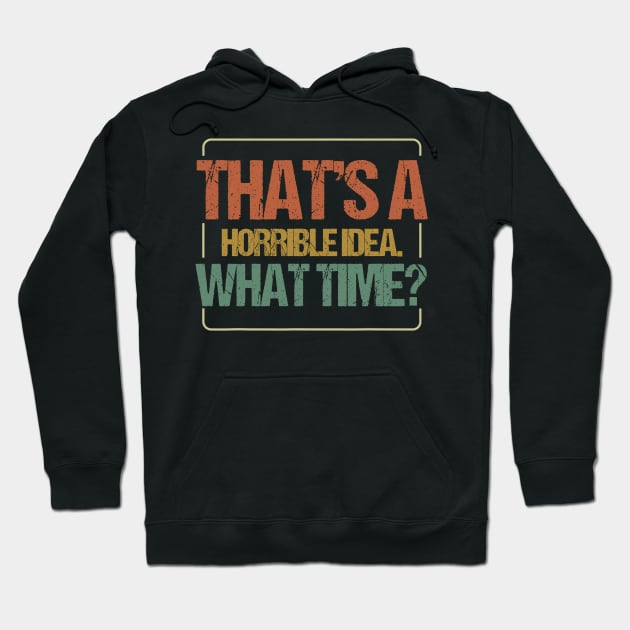 THAT'S A HORRIBLE IDEA WHAT TIME Hoodie by JeanettVeal